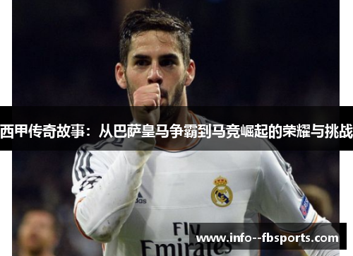 西甲传奇故事:从巴萨皇马争霸到马竞崛起的荣耀与挑战 西甲传奇故事:从巴萨皇马争霸到马竞崛起的荣耀与挑战