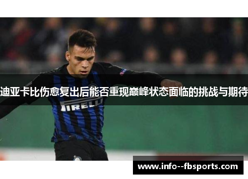 迪亚卡比伤愈复出后能否重现巅峰状态面临的挑战与期待 迪亚卡比伤愈复出后能否重现巅峰状态面临的挑战与期待